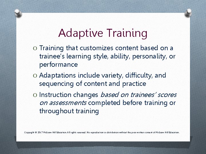 Adaptive Training O Training that customizes content based on a trainee’s learning style, ability,