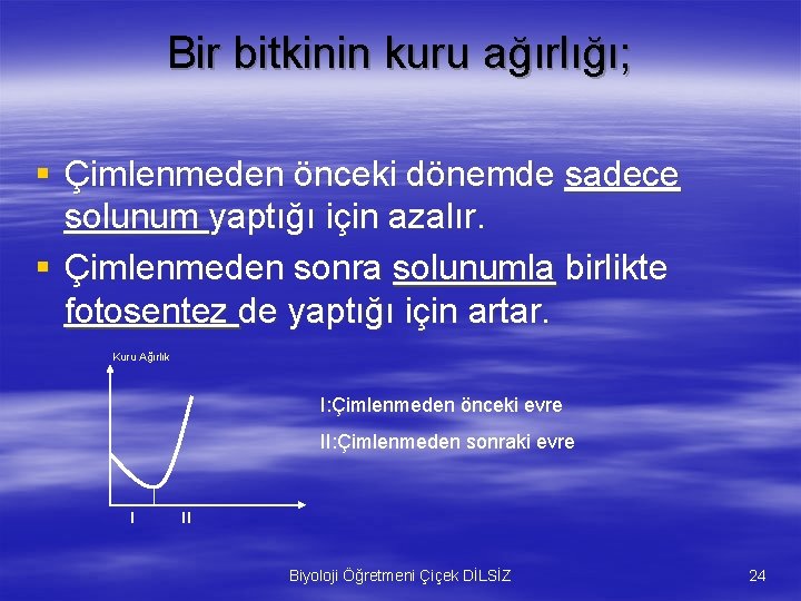 Bir bitkinin kuru ağırlığı; § Çimlenmeden önceki dönemde sadece solunum yaptığı için azalır. §