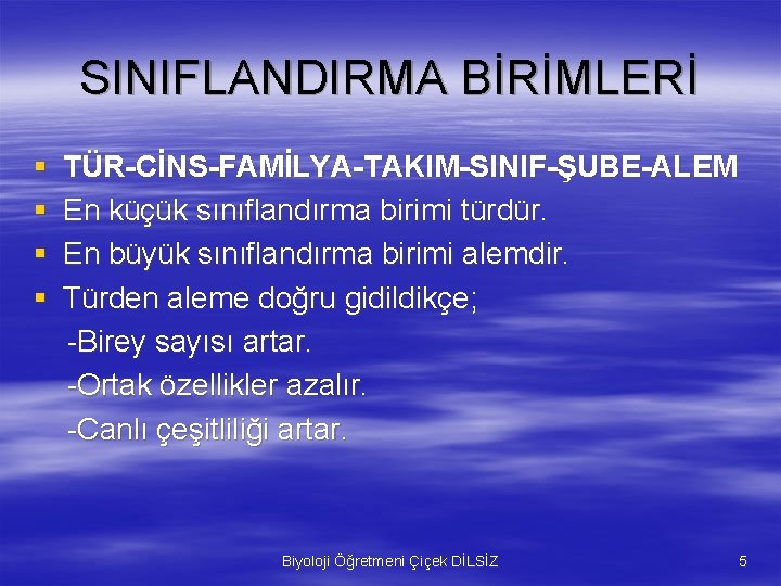 SINIFLANDIRMA BİRİMLERİ § § TÜR-CİNS-FAMİLYA-TAKIM-SINIF-ŞUBE-ALEM En küçük sınıflandırma birimi türdür. En büyük sınıflandırma birimi