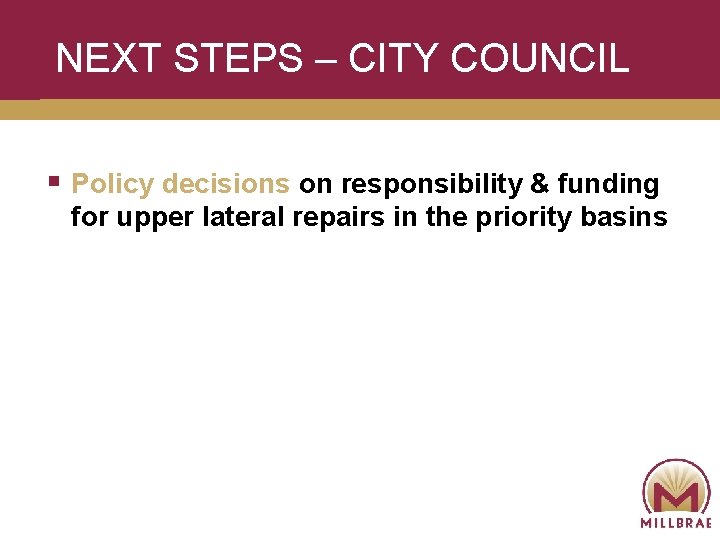 NEXT STEPS – CITY COUNCIL § Policy decisions on responsibility & funding for upper