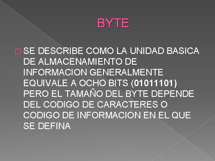 BYTE � SE DESCRIBE COMO LA UNIDAD BASICA DE ALMACENAMIENTO DE INFORMACION GENERALMENTE EQUIVALE