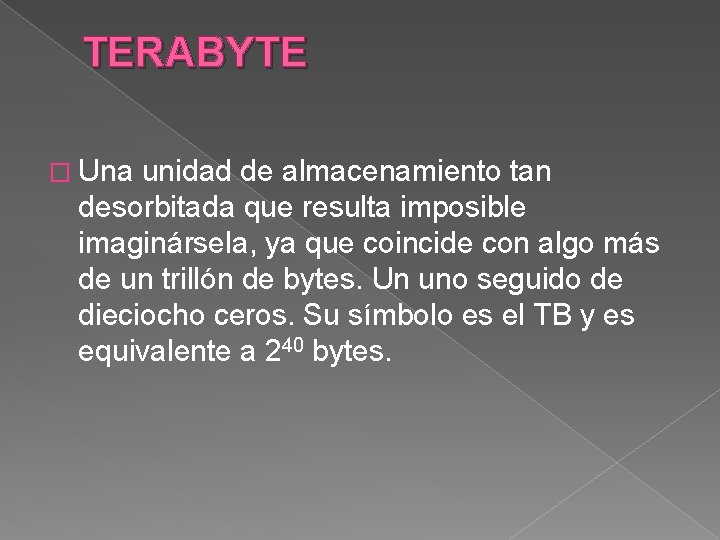 TERABYTE � Una unidad de almacenamiento tan desorbitada que resulta imposible imaginársela, ya que