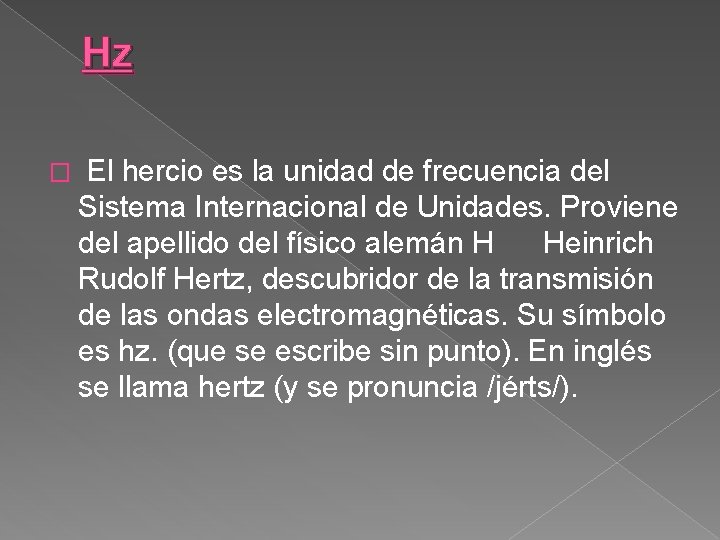 Hz � El hercio es la unidad de frecuencia del Sistema Internacional de Unidades.