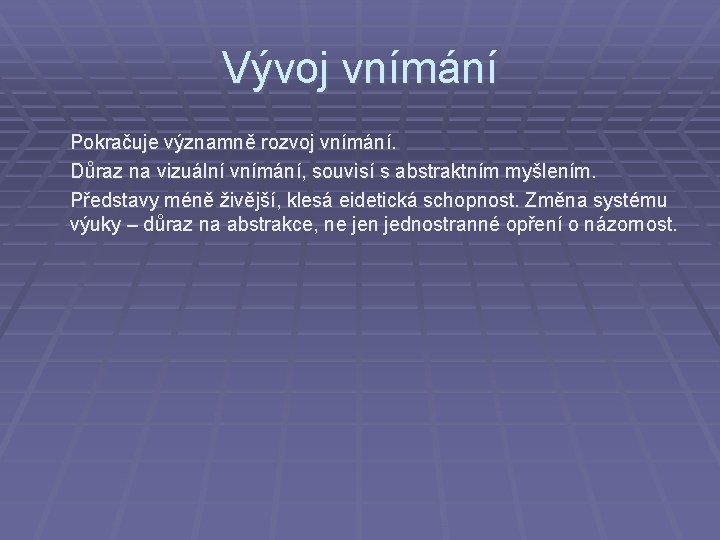 Vývoj vnímání Pokračuje významně rozvoj vnímání. Důraz na vizuální vnímání, souvisí s abstraktním myšlením.