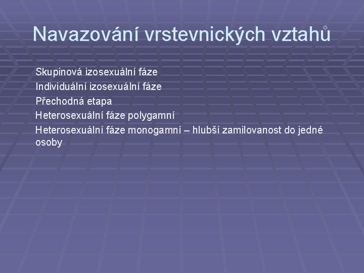 Navazování vrstevnických vztahů Skupinová izosexuální fáze Individuální izosexuální fáze Přechodná etapa Heterosexuální fáze polygamní