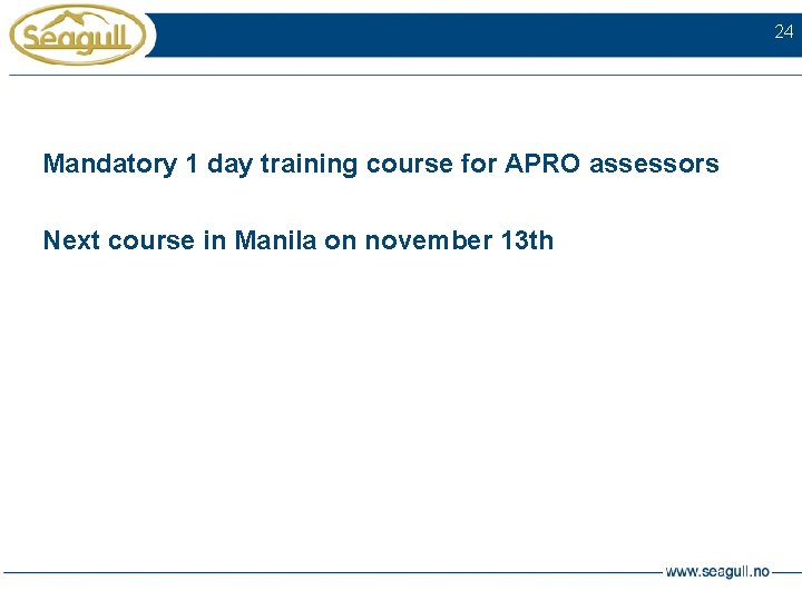 24 Mandatory 1 day training course for APRO assessors Next course in Manila on