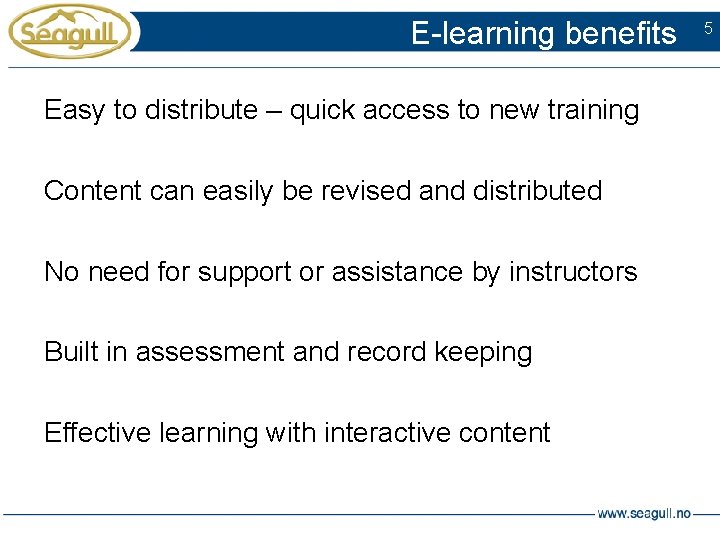 E-learning benefits Easy to distribute – quick access to new training Content can easily