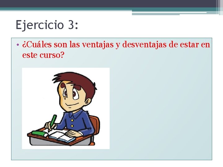 Ejercicio 3: • ¿Cuáles son las ventajas y desventajas de estar en este curso?