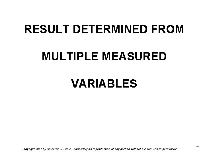 RESULT DETERMINED FROM MULTIPLE MEASURED VARIABLES Copyright 2011 by Coleman & Steele. Absolutely no