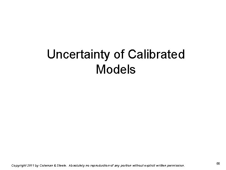 Uncertainty of Calibrated Models Copyright 2011 by Coleman & Steele. Absolutely no reproduction of