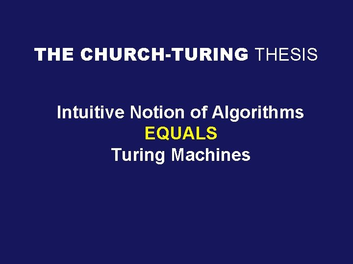 THE CHURCH-TURING THESIS Intuitive Notion of Algorithms EQUALS Turing Machines 