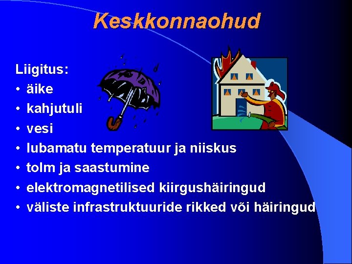 Keskkonnaohud Liigitus: • äike • kahjutuli • vesi • lubamatu temperatuur ja niiskus •