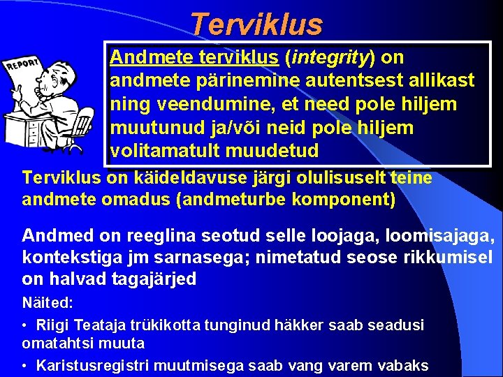 Terviklus Andmete terviklus (integrity) on andmete pärinemine autentsest allikast ning veendumine, et need pole Terviklus Andmete terviklus (integrity) on andmete pärinemine autentsest allikast ning veendumine, et need pole