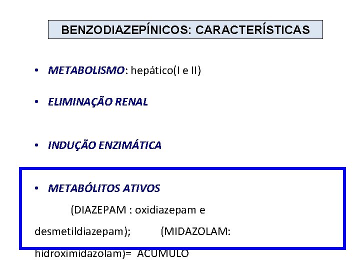 BENZODIAZEPÍNICOS: CARACTERÍSTICAS • METABOLISMO: hepático(I e II) • ELIMINAÇÃO RENAL • INDUÇÃO ENZIMÁTICA •