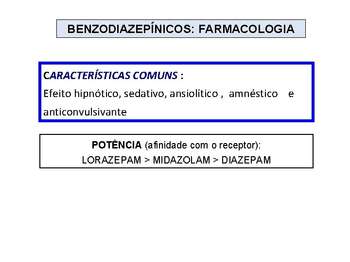 BENZODIAZEPÍNICOS: FARMACOLOGIA CARACTERÍSTICAS COMUNS : Efeito hipnótico, sedativo, ansiolítico , amnéstico e anticonvulsivante POTÊNCIA