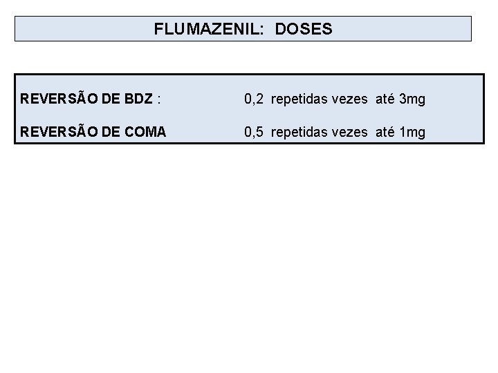 FLUMAZENIL: DOSES REVERSÃO DE BDZ : 0, 2 repetidas vezes até 3 mg REVERSÃO