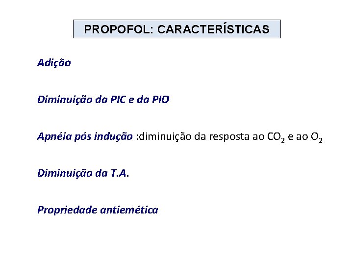 PROPOFOL: CARACTERÍSTICAS Adição Diminuição da PIC e da PIO Apnéia pós indução : diminuição