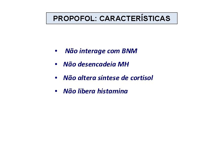 PROPOFOL: CARACTERÍSTICAS • Não interage com BNM • Não desencadeia MH • Não altera