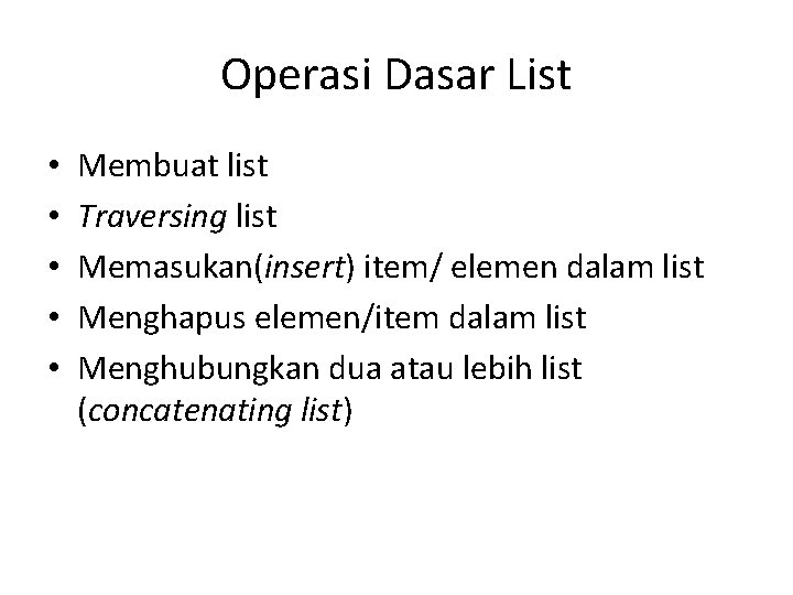 Operasi Dasar List • • • Membuat list Traversing list Memasukan(insert) item/ elemen dalam