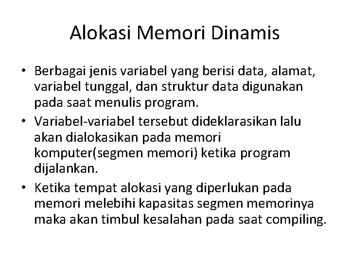 Alokasi Memori Dinamis • Berbagai jenis variabel yang berisi data, alamat, variabel tunggal, dan Alokasi Memori Dinamis • Berbagai jenis variabel yang berisi data, alamat, variabel tunggal, dan