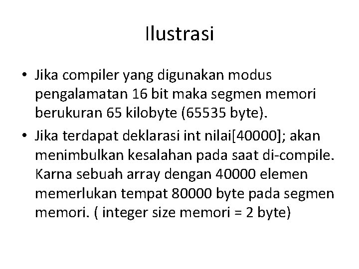 Ilustrasi • Jika compiler yang digunakan modus pengalamatan 16 bit maka segmen memori berukuran Ilustrasi • Jika compiler yang digunakan modus pengalamatan 16 bit maka segmen memori berukuran