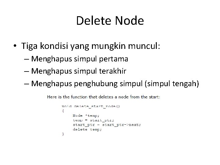 Delete Node • Tiga kondisi yang mungkin muncul: – Menghapus simpul pertama – Menghapus Delete Node • Tiga kondisi yang mungkin muncul: – Menghapus simpul pertama – Menghapus