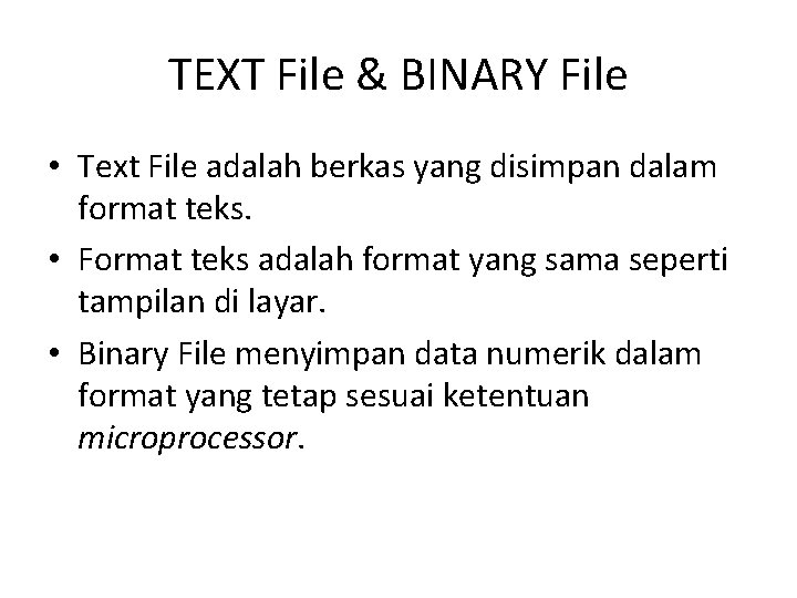 TEXT File & BINARY File • Text File adalah berkas yang disimpan dalam format