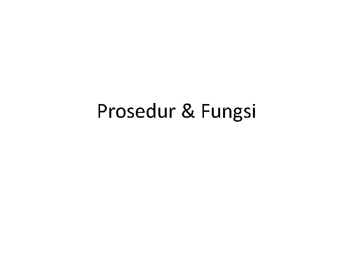Prosedur & Fungsi 