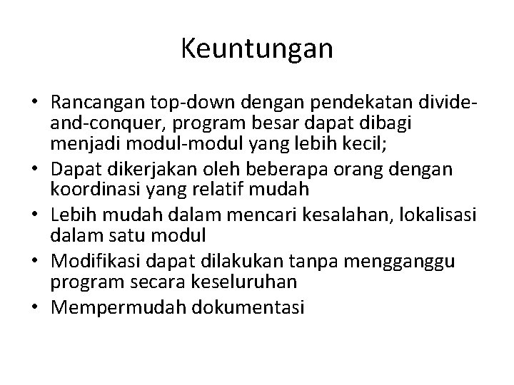 Keuntungan • Rancangan top-down dengan pendekatan divideand-conquer, program besar dapat dibagi menjadi modul-modul yang Keuntungan • Rancangan top-down dengan pendekatan divideand-conquer, program besar dapat dibagi menjadi modul-modul yang