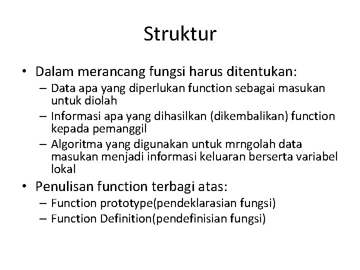 Struktur • Dalam merancang fungsi harus ditentukan: – Data apa yang diperlukan function sebagai