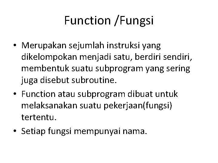 Function /Fungsi • Merupakan sejumlah instruksi yang dikelompokan menjadi satu, berdiri sendiri, membentuk suatu