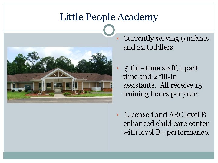 Little People Academy • Currently serving 9 infants and 22 toddlers. • 5 full-