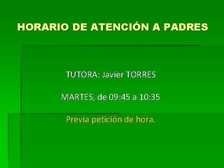 HORARIO DE ATENCIÓN A PADRES TUTORA: Javier TORRES MARTES, de 09: 45 a 10: