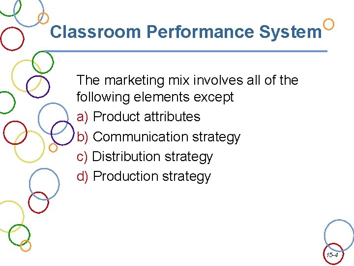 Classroom Performance System The marketing mix involves all of the following elements except a)