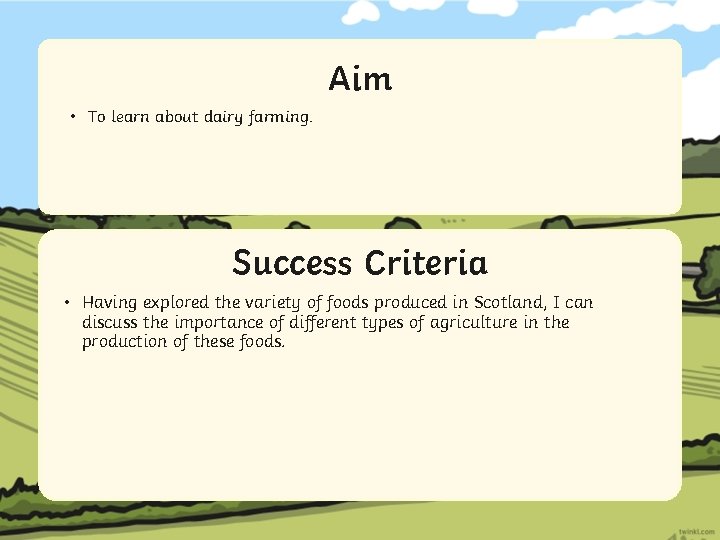 Aim • To learn about dairy farming. Success Criteria • Statement Having explored 1