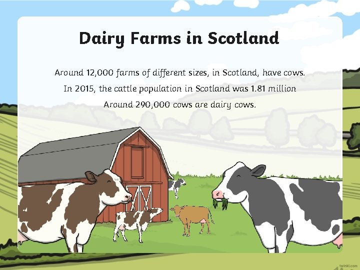 Dairy Farms in Scotland Around 12, 000 farms of different sizes, in Scotland, have