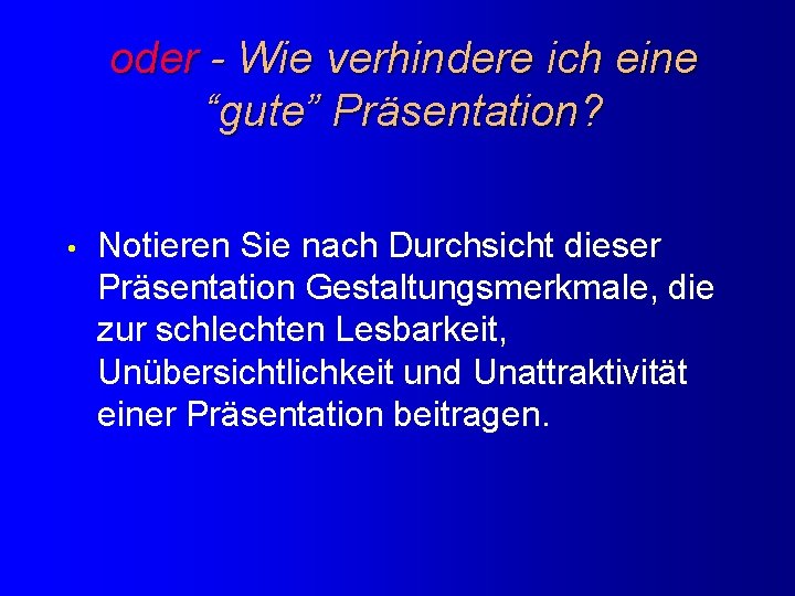 oder - Wie verhindere ich eine “gute” Präsentation? • Notieren Sie nach Durchsicht dieser