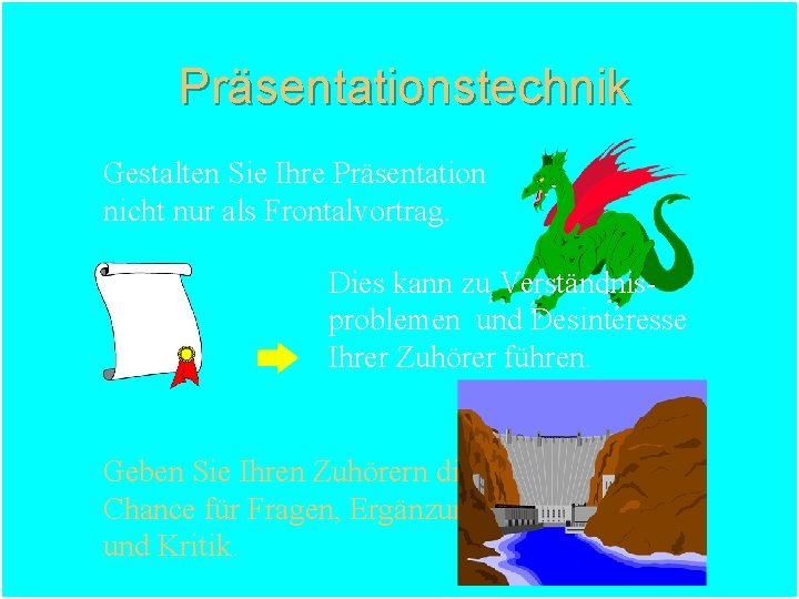 Präsentationstechnik Gestalten Sie Ihre Präsentation nicht nur als Frontalvortrag. Dies kann zu Verständnisproblemen und