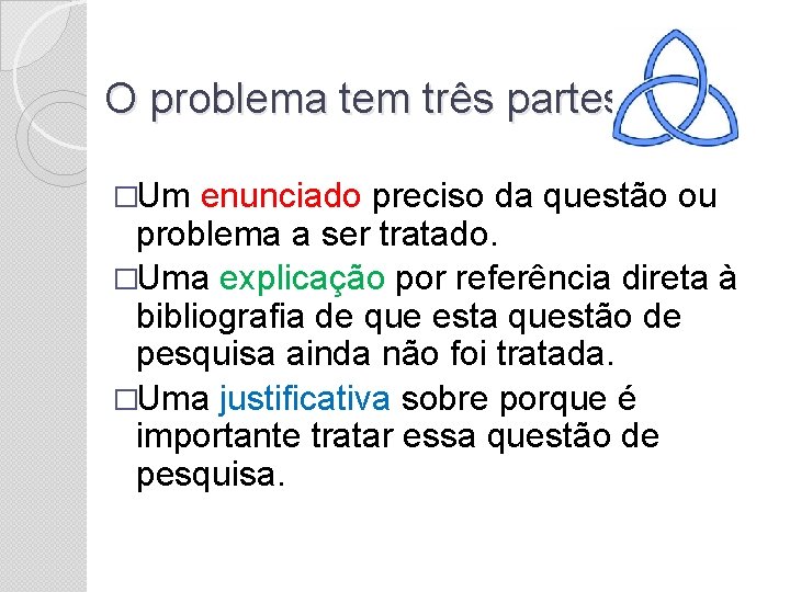 O problema tem três partes �Um enunciado preciso da questão ou problema a ser