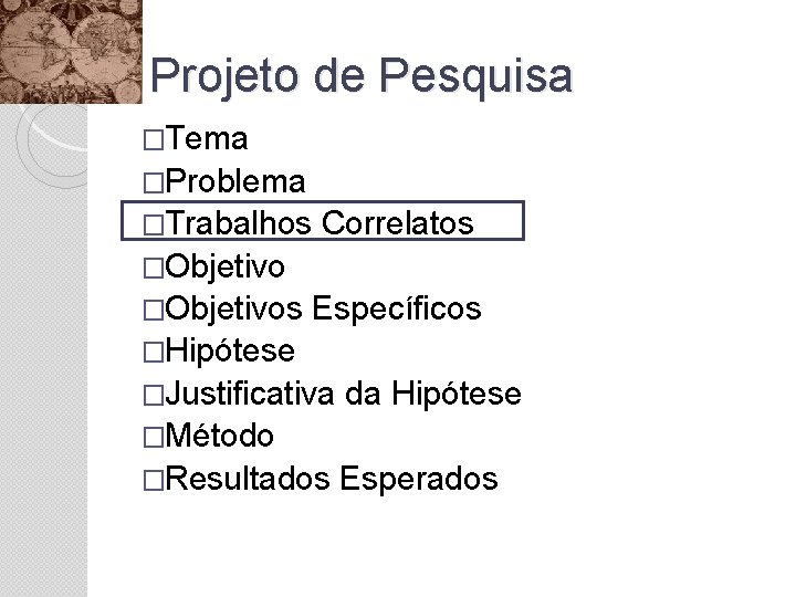 Projeto de Pesquisa �Tema �Problema �Trabalhos Correlatos �Objetivos Específicos �Hipótese �Justificativa da Hipótese �Método