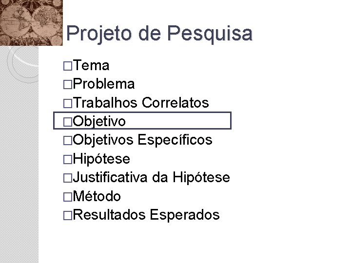 Projeto de Pesquisa �Tema �Problema �Trabalhos Correlatos �Objetivos Específicos �Hipótese �Justificativa da Hipótese �Método