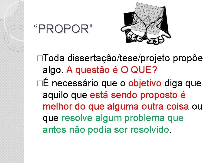 “PROPOR” �Toda dissertação/tese/projeto propõe algo. A questão é O QUE? �É necessário que o