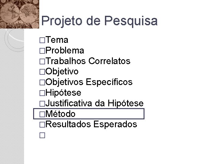 Projeto de Pesquisa �Tema �Problema �Trabalhos Correlatos �Objetivos Específicos �Hipótese �Justificativa da Hipótese �Método