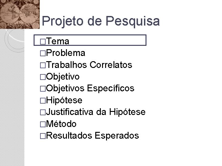 Projeto de Pesquisa �Tema �Problema �Trabalhos Correlatos �Objetivos Específicos �Hipótese �Justificativa da Hipótese �Método