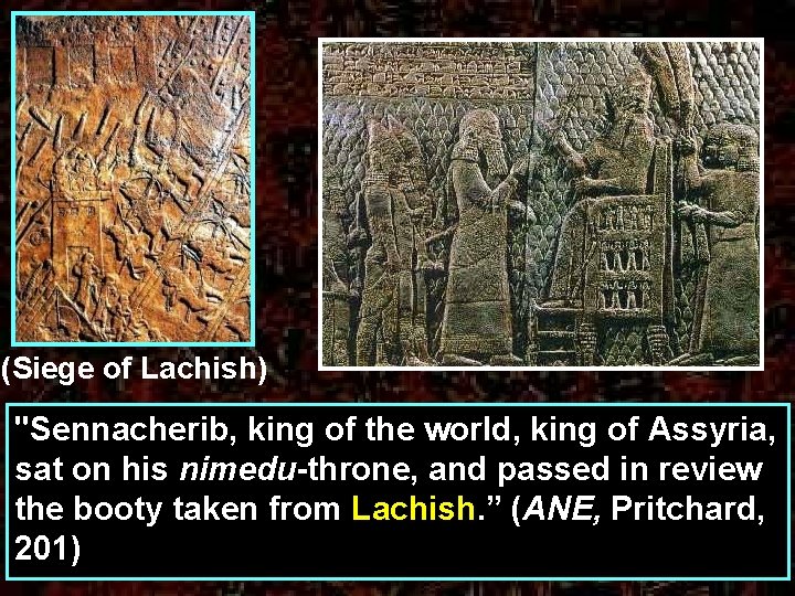 (Siege of Lachish) "Sennacherib, king of the world, king of Assyria, sat on his