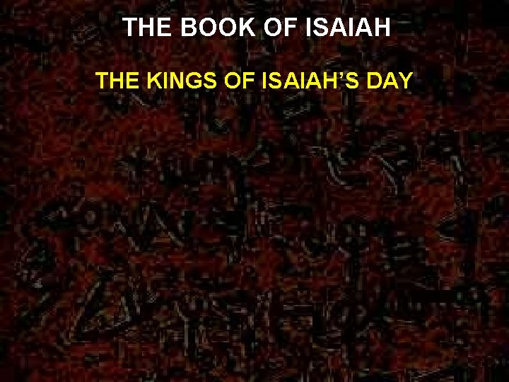 THE BOOK OF ISAIAH THE KINGS OF ISAIAH’S DAY 