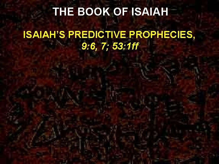 THE BOOK OF ISAIAH’S PREDICTIVE PROPHECIES, 9: 6, 7; 53: 1 ff 