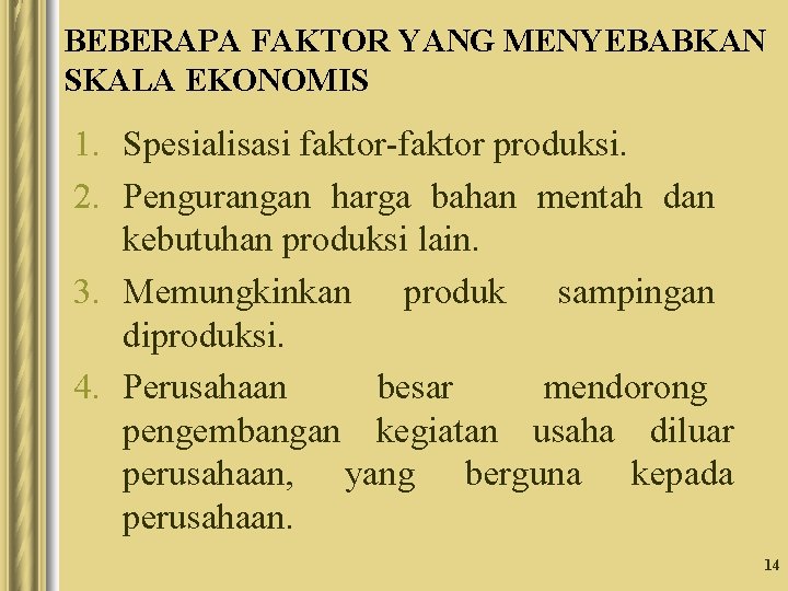 BEBERAPA FAKTOR YANG MENYEBABKAN SKALA EKONOMIS 1. Spesialisasi faktor-faktor produksi. 2. Pengurangan harga bahan BEBERAPA FAKTOR YANG MENYEBABKAN SKALA EKONOMIS 1. Spesialisasi faktor-faktor produksi. 2. Pengurangan harga bahan