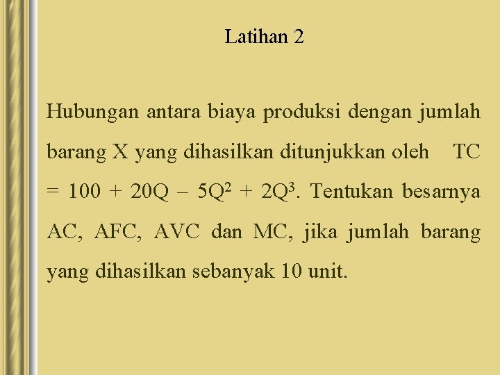 Latihan 2 Hubungan antara biaya produksi dengan jumlah barang X yang dihasilkan ditunjukkan oleh