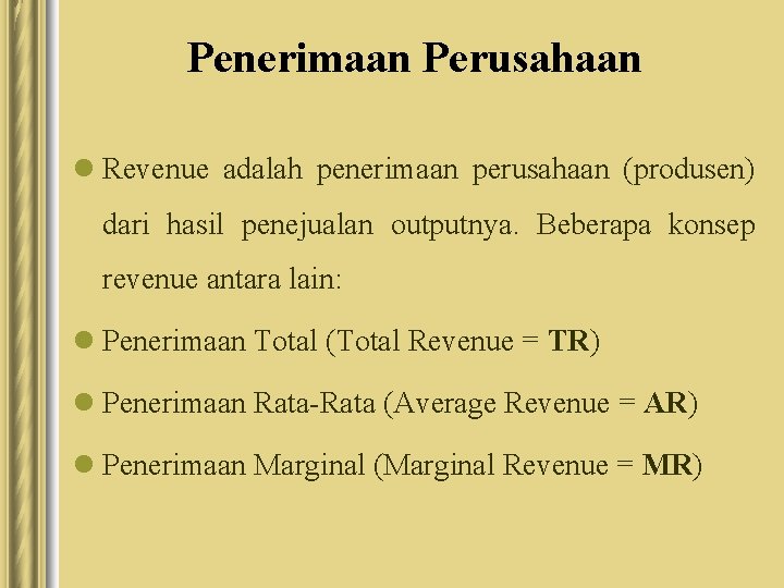 Penerimaan Perusahaan l Revenue adalah penerimaan perusahaan (produsen) dari hasil penejualan outputnya. Beberapa konsep Penerimaan Perusahaan l Revenue adalah penerimaan perusahaan (produsen) dari hasil penejualan outputnya. Beberapa konsep